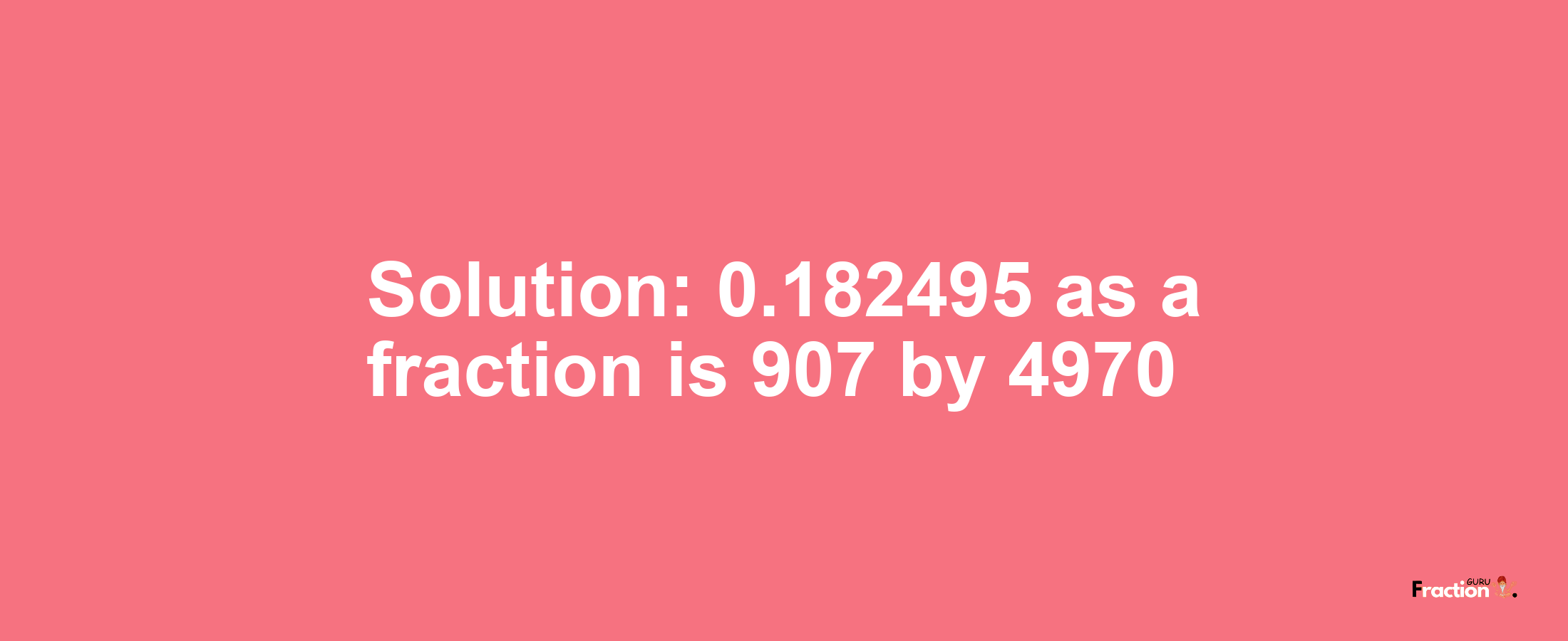 Solution:0.182495 as a fraction is 907/4970